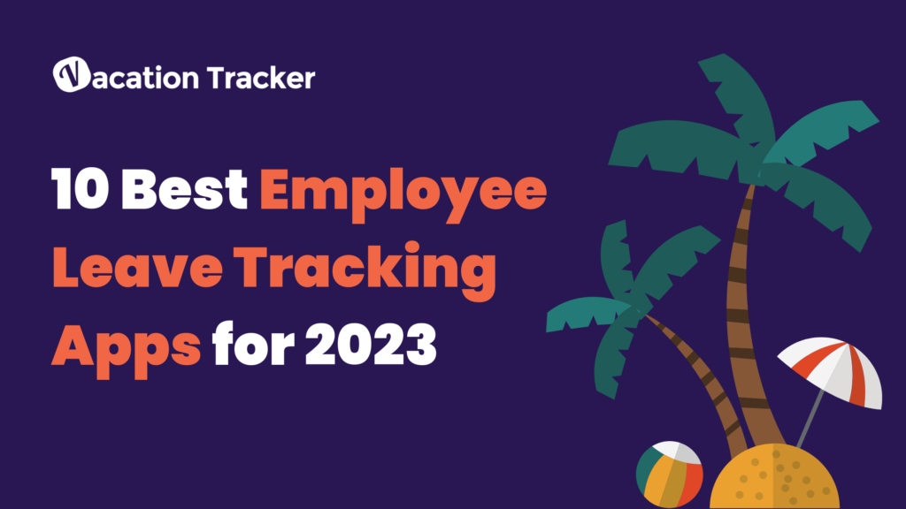 10 Best Employee Leave Tracking Apps for 2023 Vacation Tracker