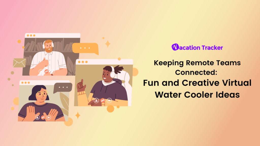 Keeping Remote Teams Connected Fun and Creative Virtual Water Cooler